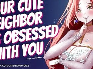 Cute Neighbor Is Obsessed With You [Yandere] [Breeding] [Fdom to Fsub] [Blowjob] [Deepthroat] AUDIO