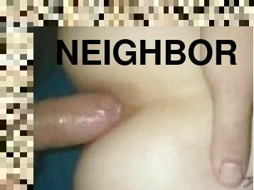 My neighbor fucks me in the ass
