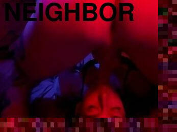 Neighbor fucks me in the throat????