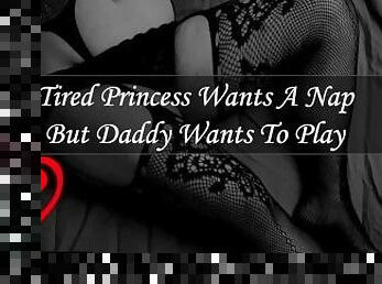 Tired Princess Wants A Nap But Daddy Wants To Play [Audio] [F4M]