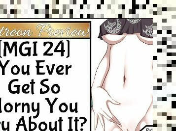 MGI 24 You Ever Get So Horny You Cry About It?