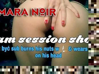 Amara Noir cam session short- sub burns his nuts w cig