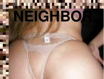 Breaking my Neighbor's thong! Cum in her ass!