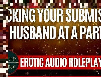 Fucking Your Submissive Husband At A Party [M4F] [Erotic Audio Roleplay] [MommyDom X Good Boy]