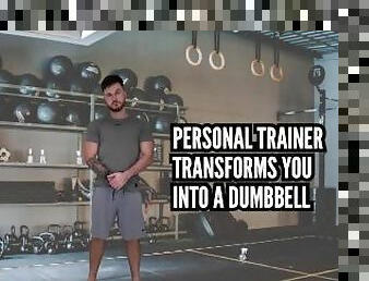 Personal trainer transforms you into a dumbbell